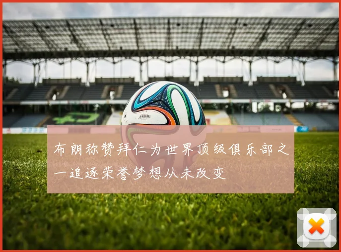 布朗称赞拜仁为世界顶级俱乐部之一追逐荣誉梦想从未改变